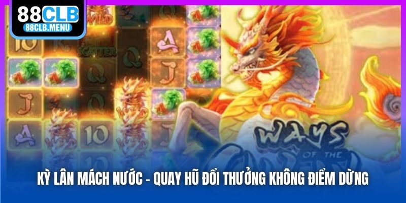 Kỳ Lân Mách Nước - Quay Hũ Đổi Thưởng Không Điểm Dừng