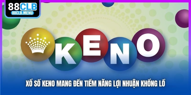 Xổ số Keno mang đến tiềm năng lợi nhuận khổng lồ