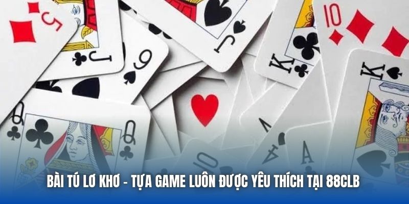 Bài Tú Lơ Khơ | Tựa Game Luôn Được Yêu Thích Tại 88CLB