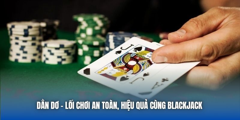 Dằn Dơ - Lối Chơi An Toàn, Hiệu Quả Cùng Blackjack