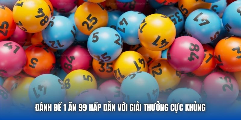 Đánh đề 1 ăn 99 hấp dẫn với giải thưởng cực khủng 