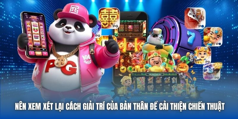 Nên xem xét lại cách giải trí của bản thân để cải thiện chiến thuật